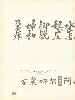 孕妇脚起水泡发痒和脱皮怎么治疗