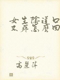 女生阴道口又痒又疼怎么回事啊