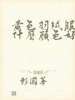 黄色羽绒服内搭什么颜色好看