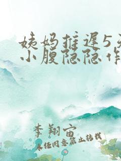 姨妈推迟5天了小腹隐隐作痛