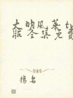 大明风华 tv版 全集免费观看