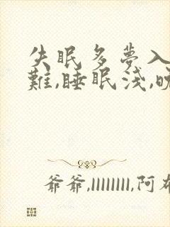 失眠多梦入睡困难,睡眠浅,晚上容易醒