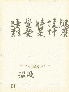 睡觉时候腿特别难受是什么原因