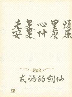 老是心里烦躁不安是什么原因