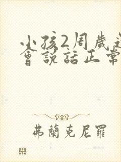 小孩2周岁还不会说话正常吗