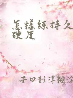 怎样练持久度和硬度