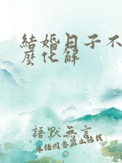 结婚日子不好怎么化解