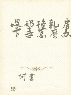 喂奶后乳房干瘪下垂怎么办