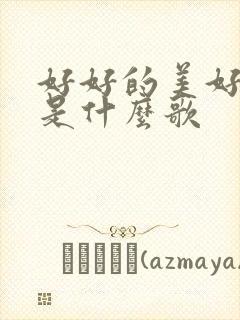 好好的美好歌词是什么歌