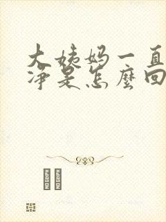 大姨妈一直没干净是怎么回事