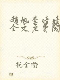 赵旭李晴晴最新全文免费阅读