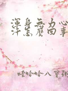 浑身无力心慌出汗怎么回事