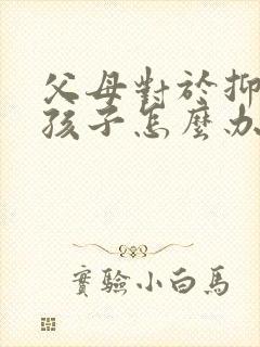 父母对于抑郁的孩子怎么办