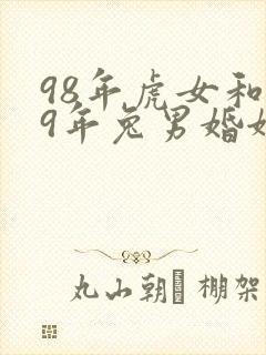 98年虎女和99年兔男婚姻怎么样