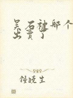 吴石被哪个叛徒出卖了