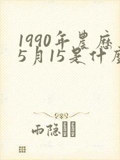1990年农历5月15是什么星座