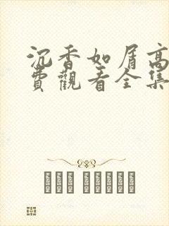 沉香如屑高清免费观看全集电视剧