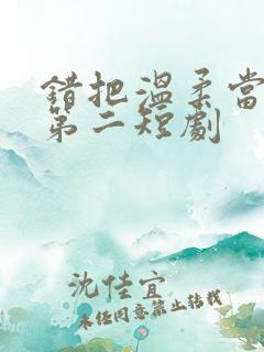 错把温柔当情深第二短剧