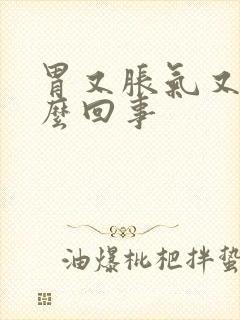 胃又胀气又疼怎么回事