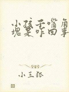 小孩子嘴角长白块是咋回事