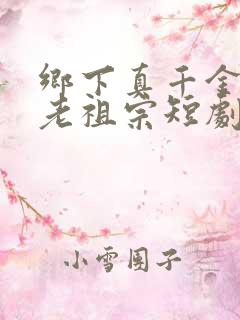 乡下真千金竟是老祖宗短剧观看全