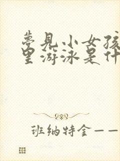 梦见小女孩在水里游泳是什么意思