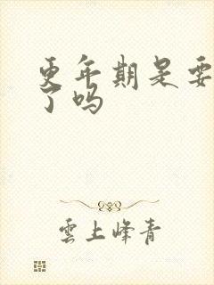 更年期是要绝经了吗