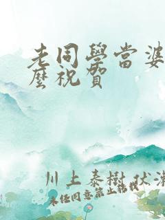 老同学当婆婆怎么祝贺