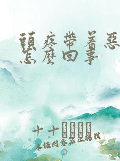 头疼带着恶心是怎么回事