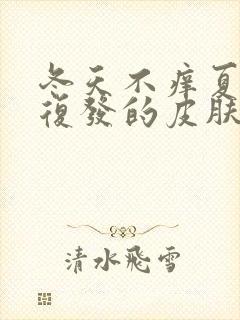 冬天不痒夏天会复发的皮肤病