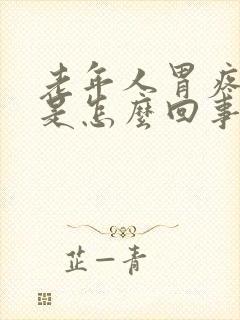 老年人胃疼胃胀是怎么回事