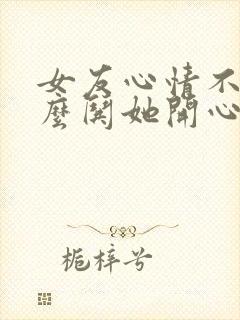 女友心情不好怎么哄她开心的话