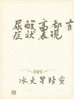 尿酸高都有哪些症状表现