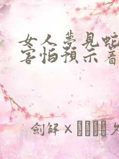 女人梦见蛇打蛇害怕预示着什么