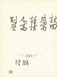 别人说应该的怎么高情商回复