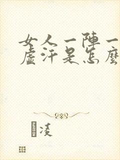 女人一阵一阵出虚汗是怎么回事