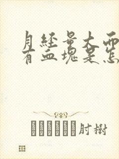 月经量大而且还有血块是怎么回事