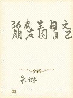 36岁生日文案朋友圈自己