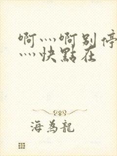 啊灬啊别停灬啊灬快点在