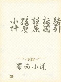 小孩说话结巴是什么原因引起的