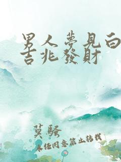 男人梦见白发是吉兆发财