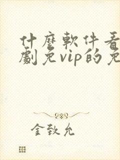 什么软件看电视剧免vip的免费