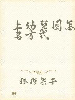 上幼儿园怎么报名方式