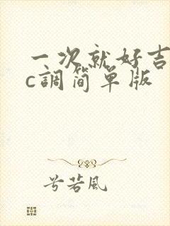 一次就好吉他谱c调简单版