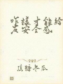 咋样才能给女朋友安全感