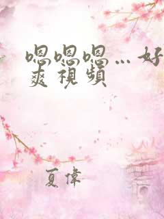 嗯嗯嗯…好大好爽视频