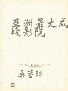 亚洲最大成人在线影院