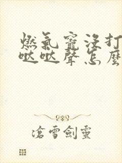 燃气灶没打火有哒哒声怎么修理