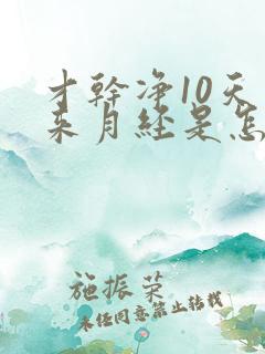 才干净10天又来月经是怎么回事