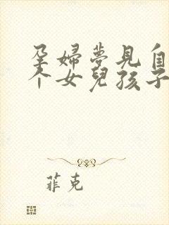 孕妇梦见自己生个女儿孩子什么预兆